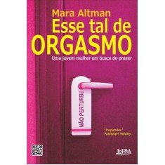 Imagem de Esse Tal de Orgasmo - Uma Jovem Mulher Em Busca do Prazer - Altman, Mara - 9788525427274