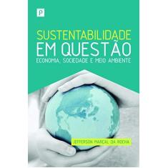 Imagem de Sustentabilidade Em Questão - Economia, Sociedade e Meio Ambiente - Rocha, Jefferson Marçal Da - 9788564367074