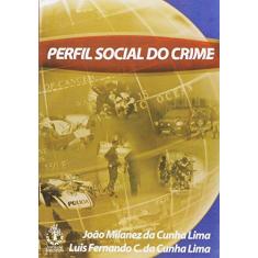 Imagem de Perfil Social do Crime - Lima , Joao Milanez Cunha Da; Lima, Luis Fernando C. Da Cunha - 9788534803007