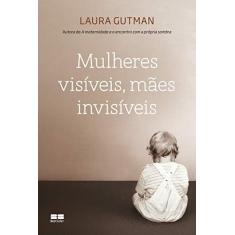 Imagem de Mulheres Visíveis, Mães Invisíveis - Laura Gutman - 9788576846215