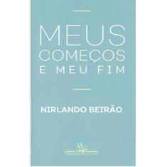 Imagem de Meus começos e meu fim - Nirlando Beirão - 9788535932300