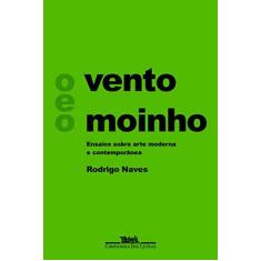 Imagem de O Vento e o Moinho - Ensaios Sobre Arte Moderna e Contemporânea - Naves, Rodrigo - 9788535910223