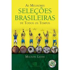 Imagem de As Melhores Seleções Brasileiras - de Todos Os Tempos - Leite, Milton; Leite, Milton - 9788572448468