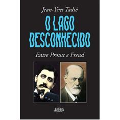 Imagem de O Lago Desconhecido. Entre Proust e Freud - Formato Convencional - Jean-yves Tadié - 9788525436504