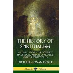 Imagem de The History of Spiritualism: Volumes I and II ? The Complete, Unabridged Aspects of Mediums and the Spirit World (Hardcover)