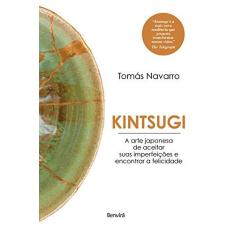 Imagem de Kintsugi a Arte Japonesa de Aceitar Suas Imperfeições e Encontrar a Felicidade - Tomás Navarro - 9788557172906