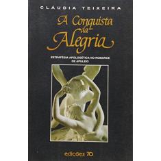 Imagem de A Conquista da Alegria: Estratégia Apologética do Romance de Apuleio - Cláudia Teixeira - 9789724410456
