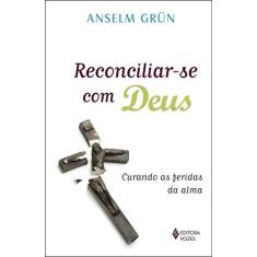 Imagem de Reconciliar-Se Com Deus - Curando As Feridas Da Alma - Anselm Grün - 9788532647771