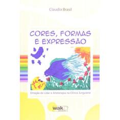 Imagem de Cores Formas E Expressao - Emoçao De Lidar E Arteterapia Na Clinica Junguiana - Capa Comum - 9788578542511