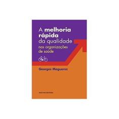 Imagem de A Melhoria Rápida da Qualidade Nas Organizações de Saúde - Maguerez, Georges - 9788564806320