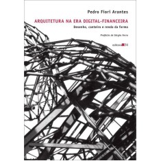 Imagem de Arquitetura na Era Digital-financeira - Desenho, Canteiro e Renda da Forma - Arantes, Pedro Fiori - 9788573265002