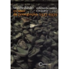 Imagem de A Alemanha Nazista e Os Judeus - Vol. I - Os Anos da Perseguição 1933-1939 - Friedlander, Saul - 9788527309042