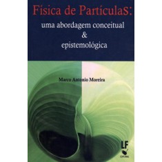 Imagem de Física de Partículas - Uma Abordagem Conceitual e Epistemológica - Moreira, Marco Antonio - 9788578611132