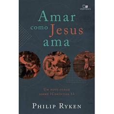 Imagem de Amar Como Jesus Ama. Um Novo Olhar Sobre 1Coríntios 13 - Philip Graham Ryken - 9788527508346