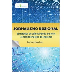 Imagem de Jornalismo Regional - Estratégias de Sobrevivência Em Meio Ás Transformações da Imprensa - Igor Savenhago - 9788564367944