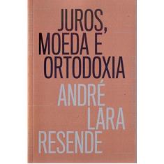Imagem de Juros, Moeda E Ortodoxia - Resende, André Lara - 9788582850510