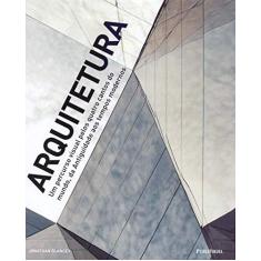 Imagem de Arquitetura. Um Percurso Visual Pelos Quatro Cantos do Mundo - Jonathan Glancey - 9788594111173