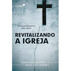 Imagem de Revitalizando a Igreja - Hernandes Dias Lopes,  Arival Dias Casimiro - 9788577421022