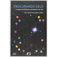 Imagem de Procurando Deus - A Origem do Universo, do Planeta e da Vida - Corrêa, Luiz Carlos Pohlmann - 9788565909488