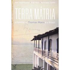 Imagem de Terra Mátria - A Família de Thomas Mann e o Brasil - Mann, Frido; Kuschel, Karl - Josef; Paulo Astor Soethe - 9788520011812
