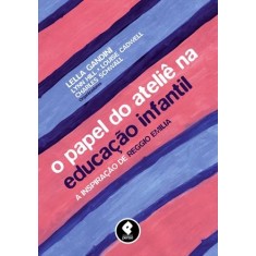 Imagem de O Papel do Ateliê Na Educação Infantil - a Inspiração de Reggio Emilia - Gandini, Lella; Hill, Lynn; Cadwell, Louise - 9788563899880