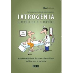Imagem de Iatrogenia - a Medicina e o Médico - a Sustentabilidade do Fazer Bem Clínico Melhor Para o Paciente - Grinberg, Max - 9788562608148
