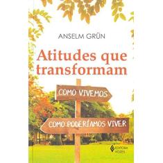 Imagem de Atitudes Que Transformam - Como Vivemos, Como Poderíamos Viver - Grün,anselm - 9788532655400