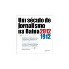 Imagem de Um Século de Jornalismo na Bahia - 1912-2012 - Ribeiro, Carlos - 9788589059534