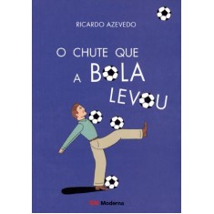 Imagem de O Chute Que a Bola Levou - Nova Ortografia - Azevedo, Ricardo - 9788516070076