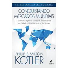 Imagem de Conquistando Mercados Mundiais - Como As Empresas Investem e Prosperam Nas Cidades Mais Dinâmicas... - Kotler, Milton; Kotler, Philip - 9788576089100