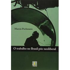 Imagem de O Trabalho no Brasil Pós - Neoliberal - Marcio Pochmann - 9788579630309