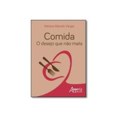 Imagem de Comida: O Desejo que Não Mata - Adriana Macedo Vargas - 9788547302511