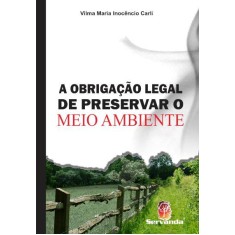 Imagem de A Obrigação Legal de Preservar o Meio Ambiente - 2ª Ed. 2012 - Carli, Vilma Maria Inocêncio - 9788578900519