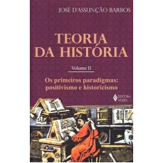 Imagem de Teoria da História - Os Primeiros Paradigmas - Positivismo e Historicismo - Vol. II - D' Assunção Barros, José - 9788532624666