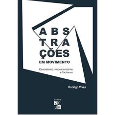 Imagem de Abstrações Em Movimento - Concretismo, Neoconcretismo E Tachismo - Rodrigo Vivas; - 9788580490404