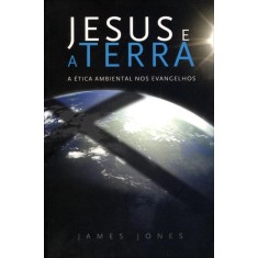 Imagem de Jesus e a Terra - a Ética Ambiental Nos Evangelhos - 2ª Edição 2008 - Jones, James - 9788577790098