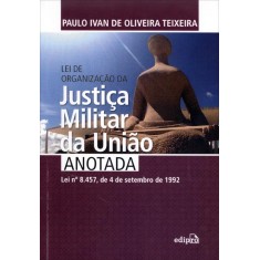 Imagem de Lei de Organização da Justiça Militar da União Anotada - Teixeira, Paulo Ivan De Oliveira - 9788572836944