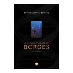 Imagem de A Última Viagem de Borges - Uma Evocação - Brandão, Ignácio De Loyola - 9788526010062