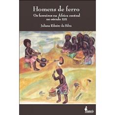 Imagem de Homens De Ferro. Os Ferreiros Na África Central No Século X I X - Capa Comum - 9788579390692