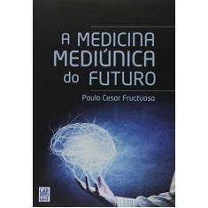 Imagem de Medicina Mediúnica do Futuro - Paulo Cesar Fructuoso - 9788564703704