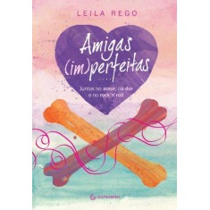 Imagem de Amigas (im)perfeitas - Juntas No Amor, na Dor e No Rock'n'roll - Rego, Leila - 9788565383677