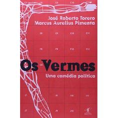 Imagem de Os Vermes: Uma Comédia Política - Marcus Aurelius Pimenta, Jose Roberto Torero - 9788573023282