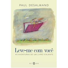 Imagem de Leve-me Com Você - As Aventuras de Um Livro Viajante - Desalmand, Paul - 9788563739032
