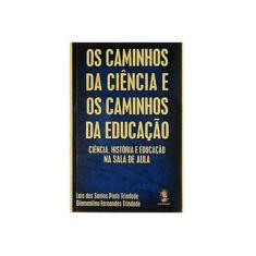 Imagem de Os Caminhos da Ciência e os Caminhos da Educação - Trindade, Diamantino Fernandes; Trindade, Laís Dos Santos Pinto - 9788537002087