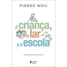 Imagem de A Criança, o lar e a escola - Pierre Weil - 9788532605542