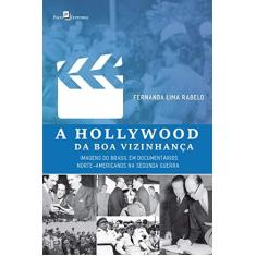 Imagem de A Hollywood da boa Vizinhança: Imagens do Brasil em Documentários Norte-Americanos na Segunda Guerra - Fernanda Lima Rabelo - 9788546211487