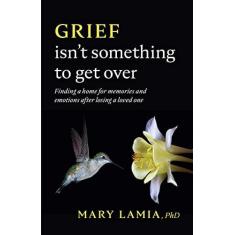 Imagem de Grief Isn't Something to Get Over: Finding a Home for Memories and Emotions After Losing a Loved One