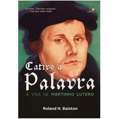 Imagem de Cativo à Palavra. A Vida de Martinho Lutero - Roland H. Bainton - 9788527507325