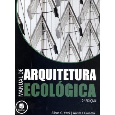 Imagem de Manual de Arquitetura Ecológica - 2ª Ed. 2013 - Grondzik, Walter T.; Kwok, Alison G. - 9788577808052