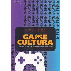 Imagem de Game Cultura - Comunicação, Entretenimento e Educação - Mastrocola, Vicente Martin; Mello, Felipe Corrêa - 9788522125500